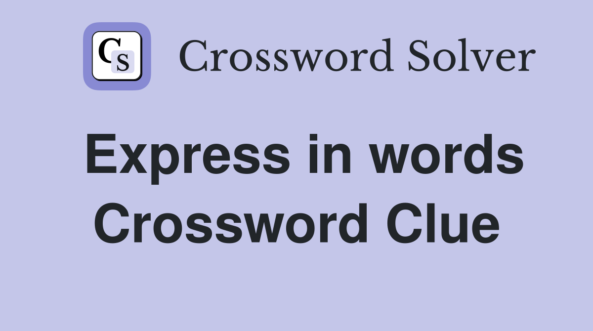 Express in words. Crossword Clue Answers Crossword Solver